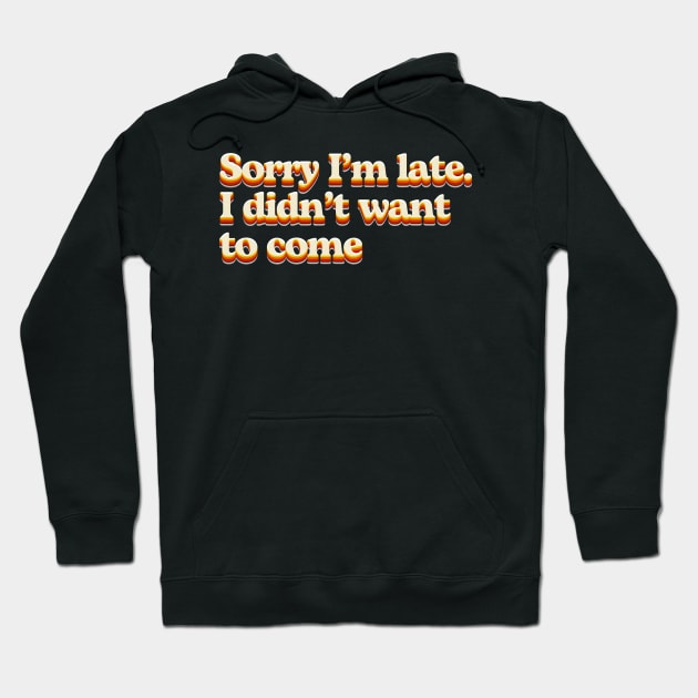 Sorry I´m late I didn't want to come Hoodie by RubenRomeroDG